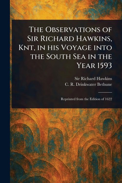 Produktbild: The Observations of Sir Richard Hawkins, Knt, in His Voyage Into the South Sea in the Year 1593