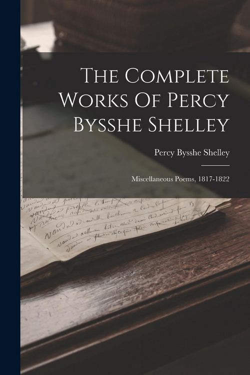 Produktbild: The Complete Works Of Percy Bysshe Shelley: Miscellaneous Poems, 1817-1822