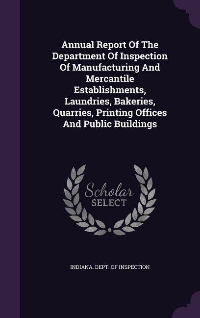 Produktbild: Annual Report Of The Department Of Inspection Of Manufacturing And Mercantile Establishments, Laundries, Bakeries, Quarries, Printing Offices And Publ