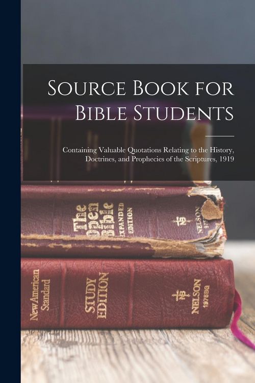Produktbild: Source Book for Bible Students; Containing Valuable Quotations Relating to the History, Doctrines, and Prophecies of the Scriptures, 1919