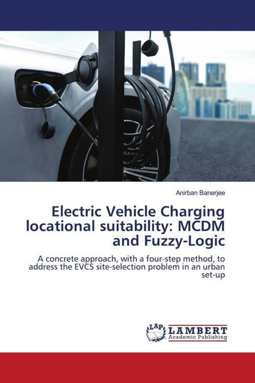 Produktbild: Electric Vehicle Charging locational suitability: MCDM and Fuzzy-Logic
