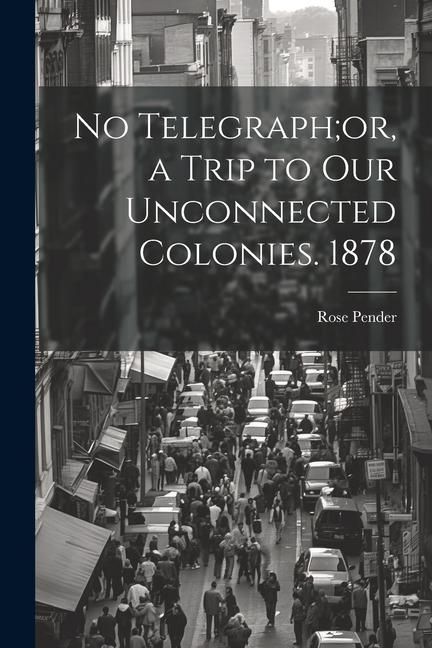 Produktbild: No Telegraph;or, a Trip to Our Unconnected Colonies. 1878