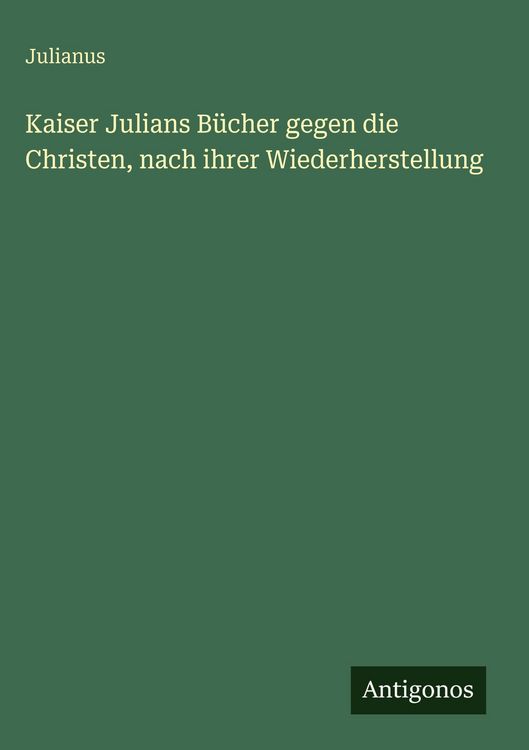 Produktbild: Kaiser Julians B&uuml;cher gegen die Christen, nach ihrer Wiederherstellung