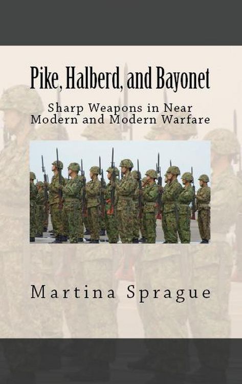 Produktbild: Pike, Halberd, and Bayonet: Sharp Weapons in Near Modern and Modern Warfare (Knives, Swords, and Bayonets: A World History of Edged Weapon Warfare, #1