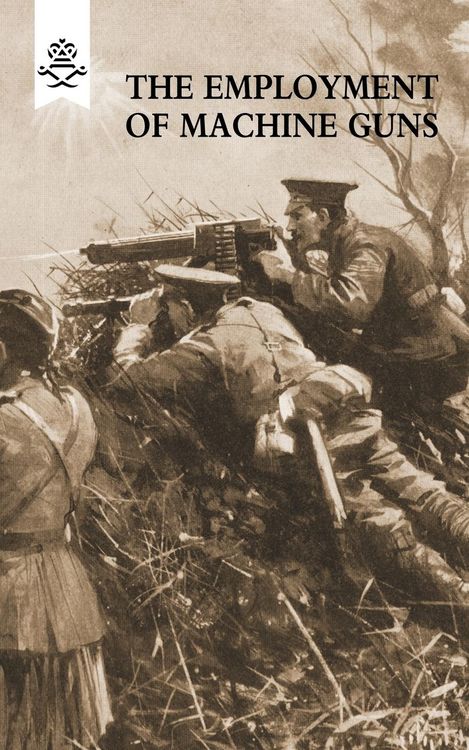 Produktbild: The Employment of Machine Guns 1918(Parts One [Tactical] & Two [Organisation and Direction of fire]
