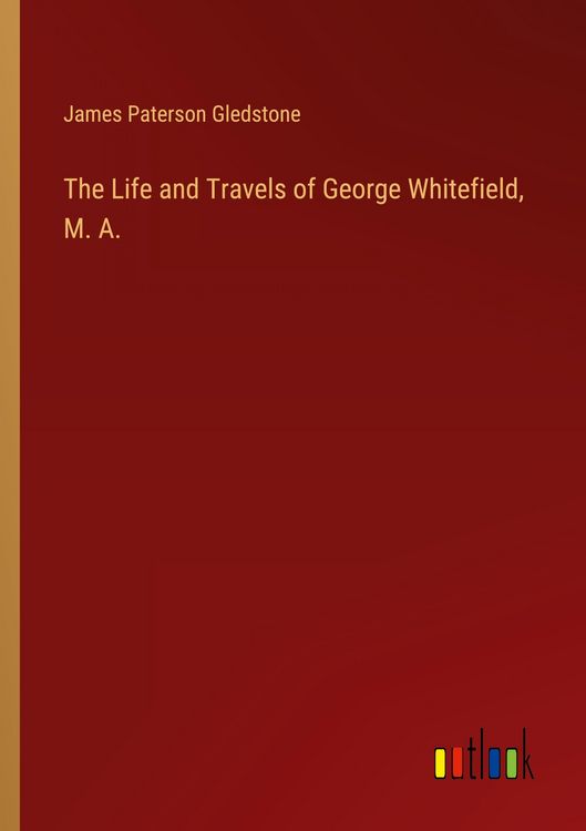Produktbild: The Life and Travels of George Whitefield, M. A.
