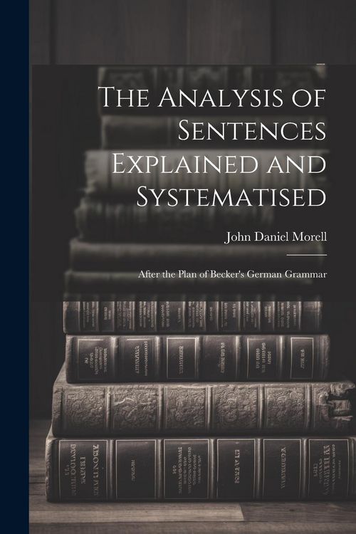 Produktbild: The Analysis of Sentences Explained and Systematised: After the Plan of Becker's German Grammar