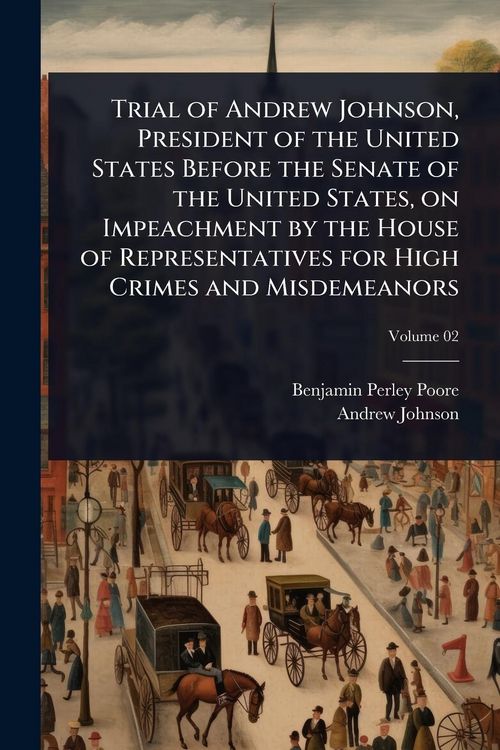 Produktbild: Trial of Andrew Johnson, President of the United States Before the Senate of the United States, on Impeachment by the House of Representatives for Hig