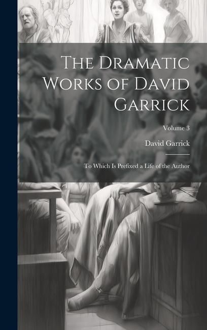 Produktbild: The Dramatic Works of David Garrick: To Which Is Prefixed a Life of the Author; Volume 3