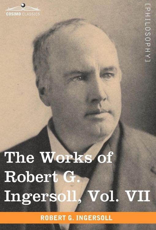 Produktbild: The Works of Robert G. Ingersoll, Vol. VII (in 12 Volumes)