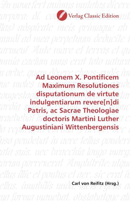 Produktbild: Ad Leonem X. Pontificem Maximum Resolutiones disputationum de virtute indulgentiarum revere[n]di Patris, ac Sacrae Theologiae doctoris Martini Luther
