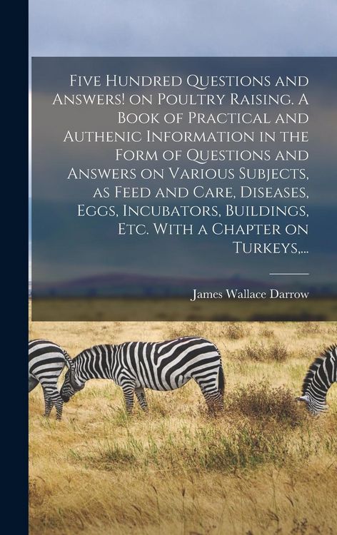 Produktbild: Five Hundred Questions and Answers! on Poultry Raising. A Book of Practical and Authenic Information in the Form of Questions and Answers on Various S