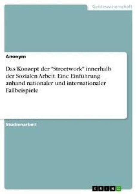 Produktbild: Das Konzept der "Streetwork" innerhalb der Sozialen Arbeit. Eine Einf&uuml;hrung anhand nationaler und internationaler Fallbeispiele