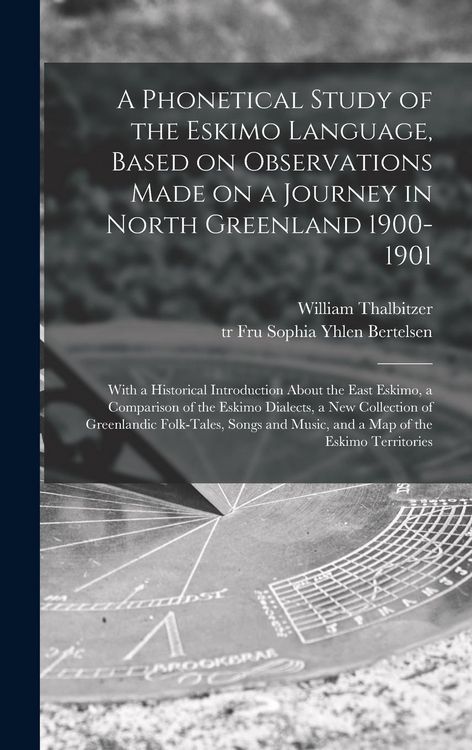 Produktbild: A Phonetical Study of the Eskimo Language, Based on Observations Made on a Journey in North Greenland 1900-1901; With a Historical Introduction About