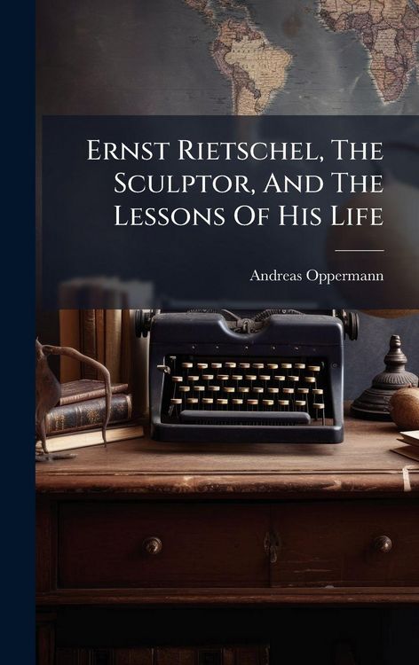 Produktbild: Ernst Rietschel, The Sculptor, And The Lessons Of His Life