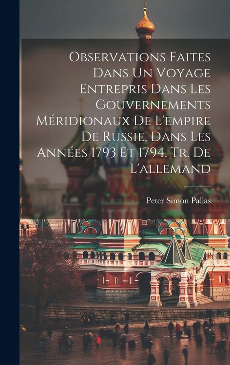 Produktbild: Observations Faites Dans Un Voyage Entrepris Dans Les Gouvernements M&eacute;ridionaux De L'empire De Russie, Dans Les Ann&eacute;es 1793 Et 1794. Tr. De L'allemand