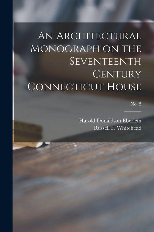Produktbild: An Architectural Monograph on the Seventeenth Century Connecticut House; No. 5