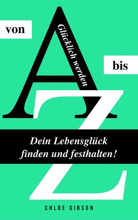 Produktbild: Gl&uuml;cklich werden von A bis Z: Dein Lebensgl&uuml;ck finden und festhalten!