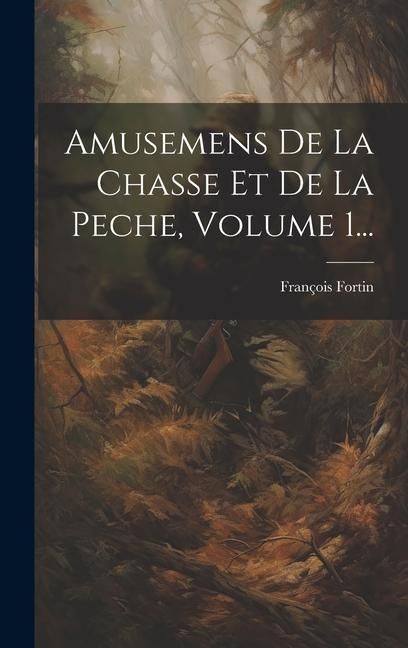 Produktbild: Amusemens De La Chasse Et De La Peche, Volume 1...
