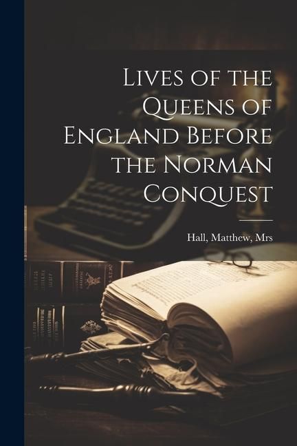 Produktbild: Lives of the Queens of England Before the Norman Conquest
