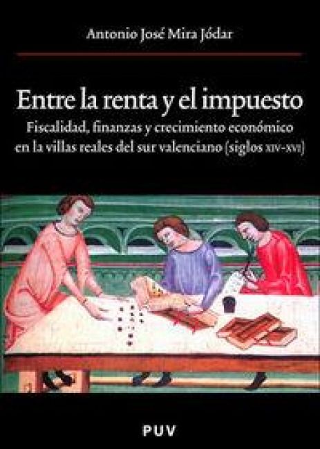 Produktbild: Entre la renta y el impuesto : fiscalidad, finanzas y crecimiento en las villas reales del sur valenciano (siglos XIV-XVI)