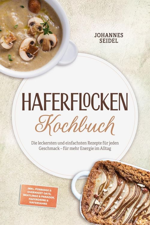 Produktbild: Haferflocken Kochbuch: Die leckersten und einfachsten Rezepte f&uuml;r jeden Geschmack - f&uuml;r mehr Energie im Alltag - inkl. Porridge & Overnight Oats, Brat