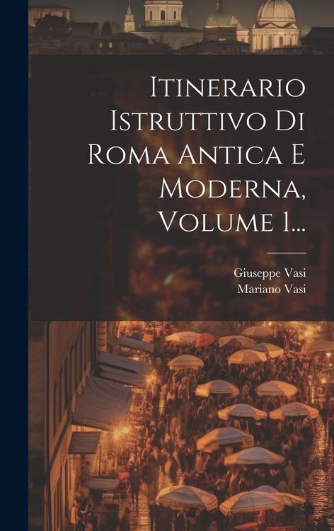 Produktbild: Itinerario Istruttivo Di Roma Antica E Moderna, Volume 1...