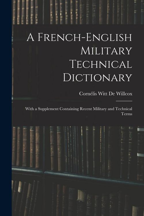 Produktbild: A French-English Military Technical Dictionary: With a Supplement Containing Recent Military and Technical Terms