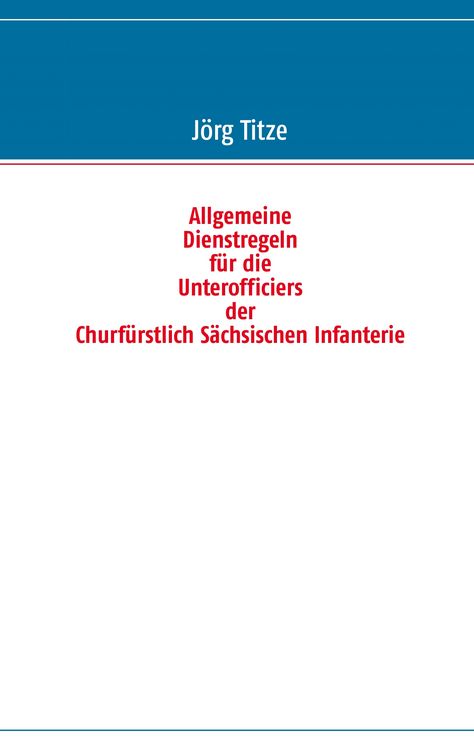 Produktbild: Allgemeine Dienstregeln f&uuml;r die Unterofficiers der Churf&uuml;rstlich S&auml;chsischen Infanterie
