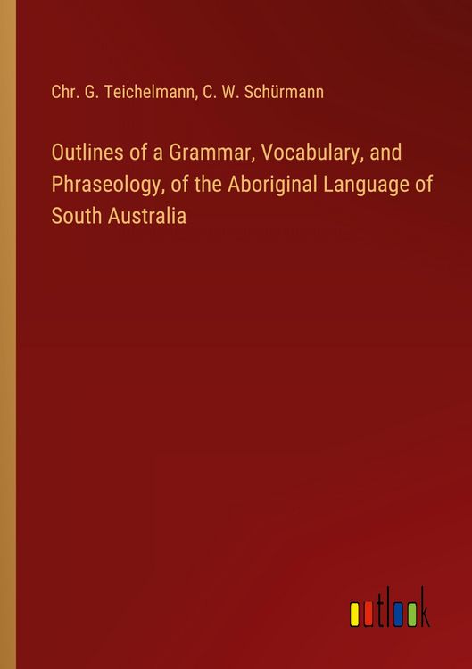 Produktbild: Outlines of a Grammar, Vocabulary, and Phraseology, of the Aboriginal Language of South Australia