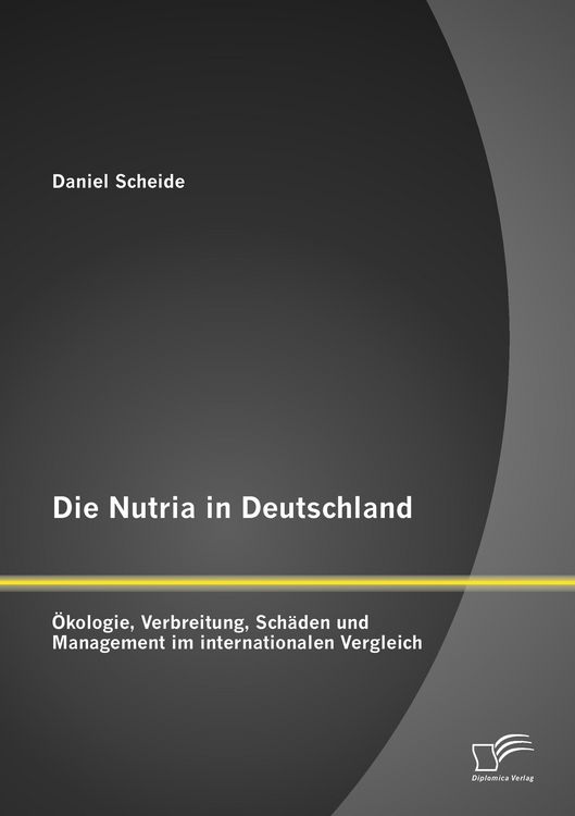 Produktbild: Die Nutria in Deutschland: &Ouml;kologie, Verbreitung, Sch&auml;den und Management im internationalen Vergleich