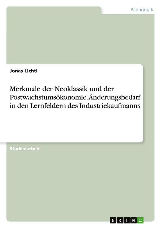 Produktbild: Merkmale der Neoklassik und der Postwachstums&ouml;konomie. &Auml;nderungsbedarf in den Lernfeldern des Industriekaufmanns
