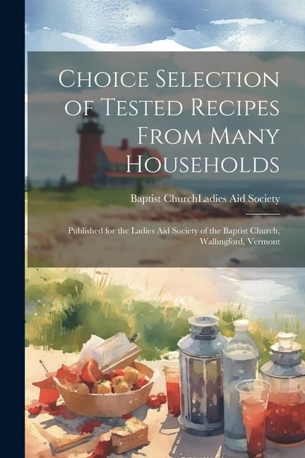 Produktbild: Choice Selection of Tested Recipes From Many Households: Published for the Ladies Aid Society of the Baptist Church, Wallingford, Vermont