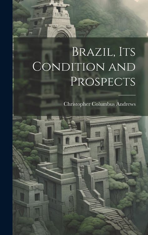 Produktbild: Brazil, its Condition and Prospects
