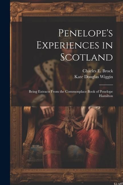 Produktbild: Penelope's Experiences in Scotland: Being Extracts From the Commonplace Book of Penelope Hamilton