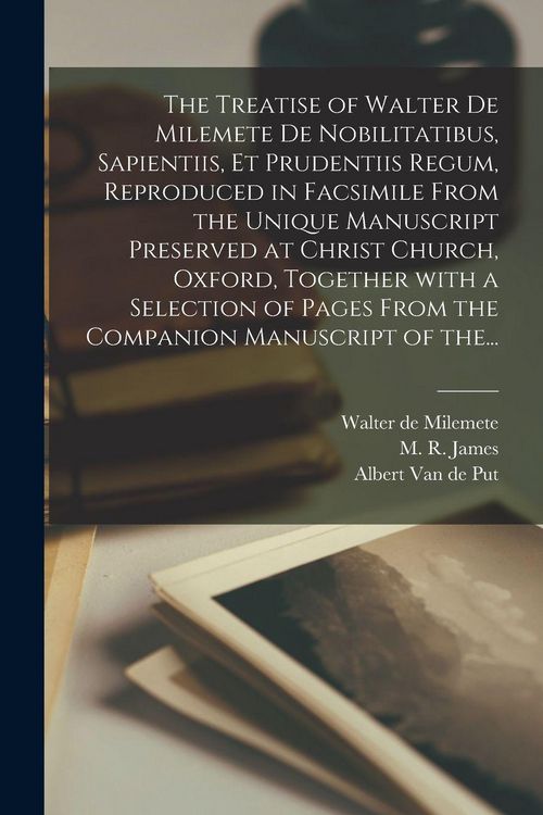 Produktbild: The Treatise of Walter De Milemete De Nobilitatibus, Sapientiis, Et Prudentiis Regum, Reproduced in Facsimile From the Unique Manuscript Preserved at Christ Church, Oxford, Together With a Selection of Pages From the Companion Manuscript of The...