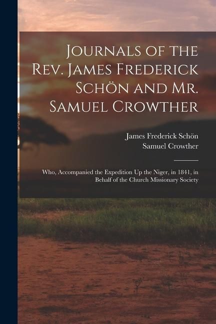 Produktbild: Journals of the Rev. James Frederick Sch&ouml;n and Mr. Samuel Crowther: Who, Accompanied the Expedition Up the Niger, in 1841, in Behalf of the Church Mis