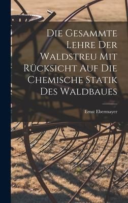 Produktbild: Die Gesammte Lehre Der Waldstreu Mit R&uuml;cksicht Auf Die Chemische Statik Des Waldbaues