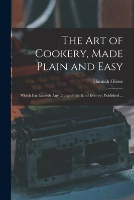 Produktbild: The Art of Cookery, Made Plain and Easy: Which Far Exceeds Any Thing of the Kind Ever yet Published ...