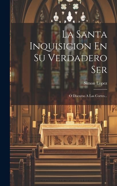 Produktbild: La Santa Inquisicion En Su Verdadero Ser: O Discurso A Las Cortes...
