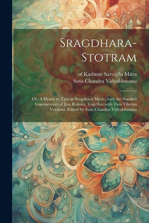 Produktbild: Sragdhara-stotram; or, A hymn to Tara in sragdhara metre, with the Sanskrit commentary of Jina Raksita, together with two Tibetan versions. Edited by