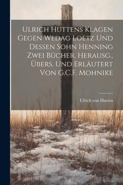 Produktbild: Ulrich Huttens Klagen Gegen Wedag Loetz Und Dessen Sohn Henning Zwei B&uuml;cher, Herausg., &Uuml;bers. Und Erl&auml;utert Von G.C.F. Mohnike