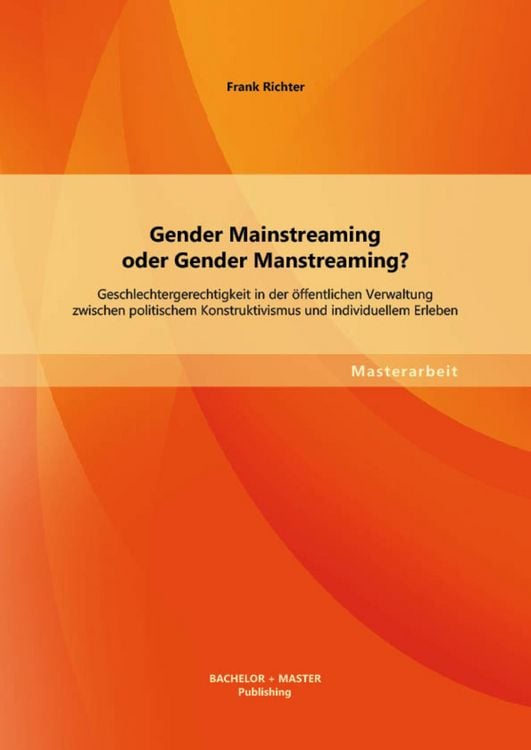 Produktbild: Gender Mainstreaming oder Gender Manstreaming? Geschlechtergerechtigkeit in der &ouml;ffentlichen Verwaltung zwischen politischem Konstruktivismus und indi