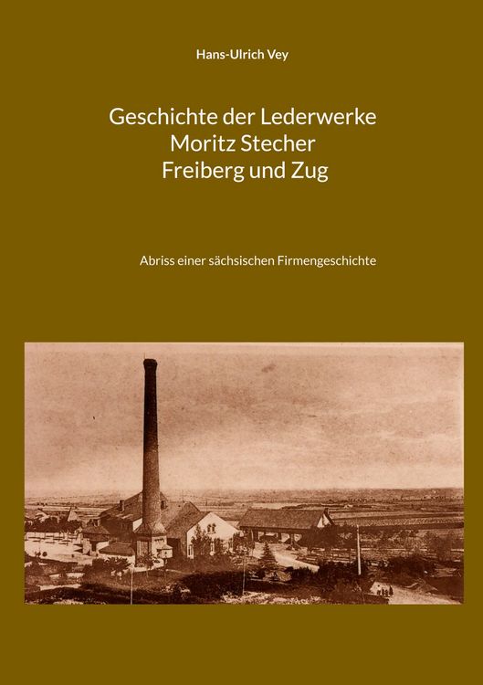 Produktbild: Geschichte der Lederwerke Moritz Stecher Freiberg und Zug