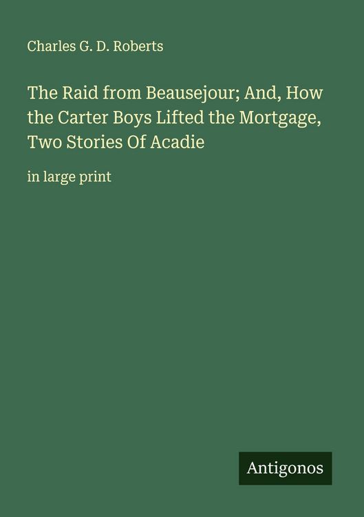 Produktbild: The Raid from Beausejour; And, How the Carter Boys Lifted the Mortgage, Two Stories Of Acadie