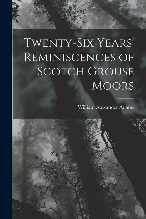 Produktbild: Twenty-Six Years' Reminiscences of Scotch Grouse Moors