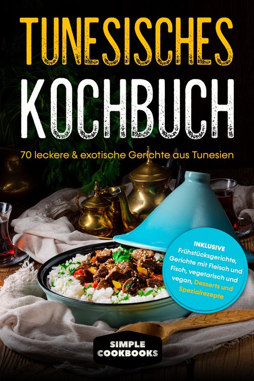 Produktbild: Tunesisches Kochbuch: 70 leckere & exotische Gerichte aus Tunesien - Inklusive Fr&uuml;hst&uuml;cksgerichte, Gerichte mit Fleisch und Fisch, vegetarisch und veg