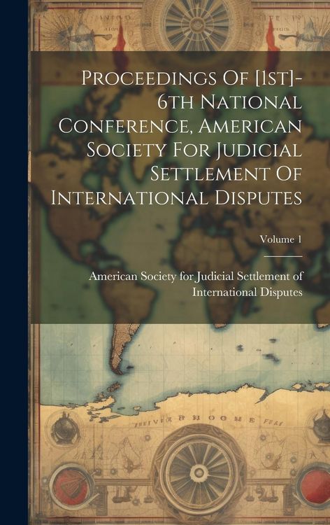 Produktbild: Proceedings Of [1st]-6th National Conference, American Society For Judicial Settlement Of International Disputes; Volume 1