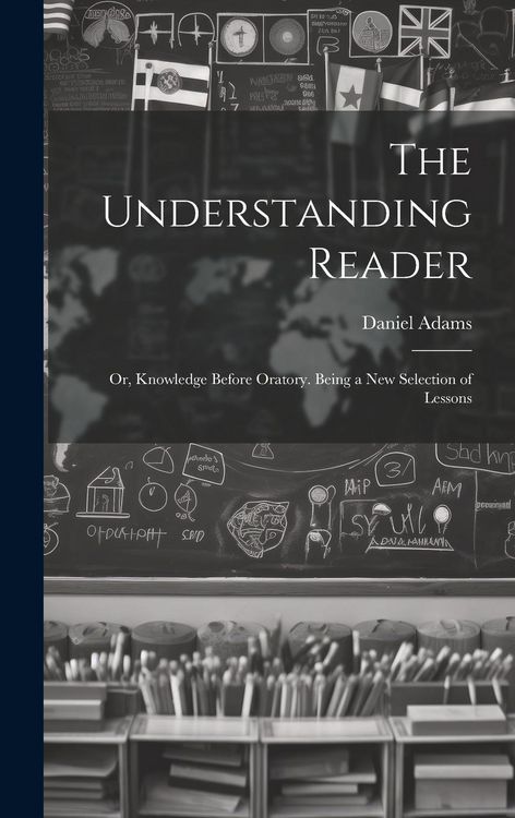 Produktbild: The Understanding Reader: Or, Knowledge Before Oratory. Being a New Selection of Lessons