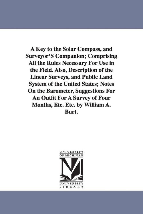 Produktbild: A Key to the Solar Compass, and Surveyor'S Companion; Comprising All the Rules Necessary For Use in the Field. Also, Description of the Linear Surveys